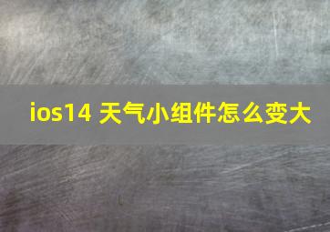 ios14 天气小组件怎么变大